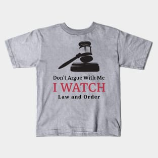 Don't Argue With Me, I Watch Law and Order Kids T-Shirt